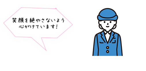笑顔を絶やさないよう心がけています！